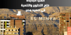 المنيا الجديدة: حلم التطوير والتنمية في صعيد مصر