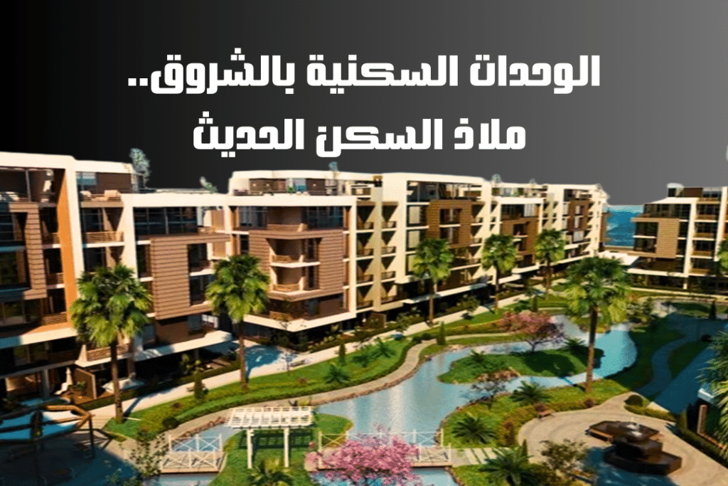 الوحدات السكنية بالشروق ملاذ السكن الحديث