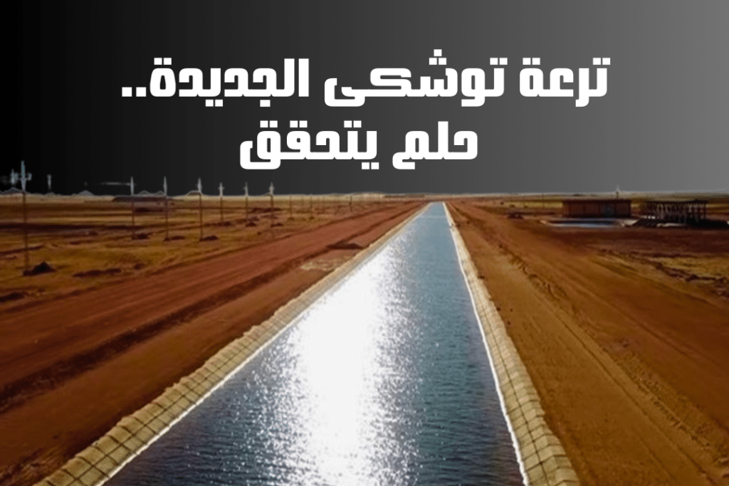 ترعة توشكى الجديدة.. حلم يتحقق