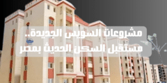 مشروعات السويس الجديدة:  مستقبل السكن الحديث بمصر
